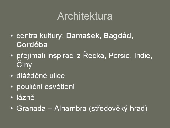 Architektura • centra kultury: Damašek, Bagdád, Cordóba • přejímali inspiraci z Řecka, Persie, Indie,