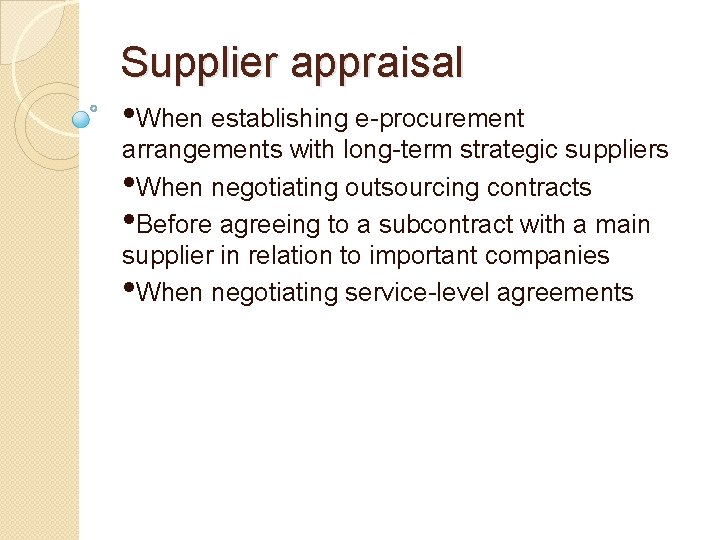 Supplier appraisal • When establishing e-procurement arrangements with long-term strategic suppliers • When negotiating