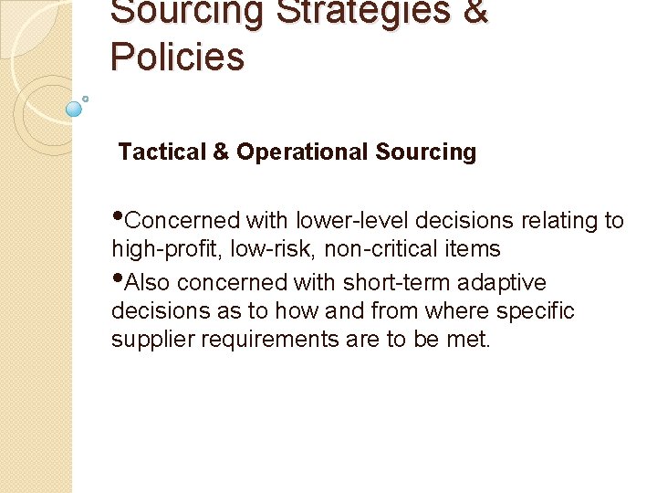 Sourcing Strategies & Policies Tactical & Operational Sourcing • Concerned with lower-level decisions relating