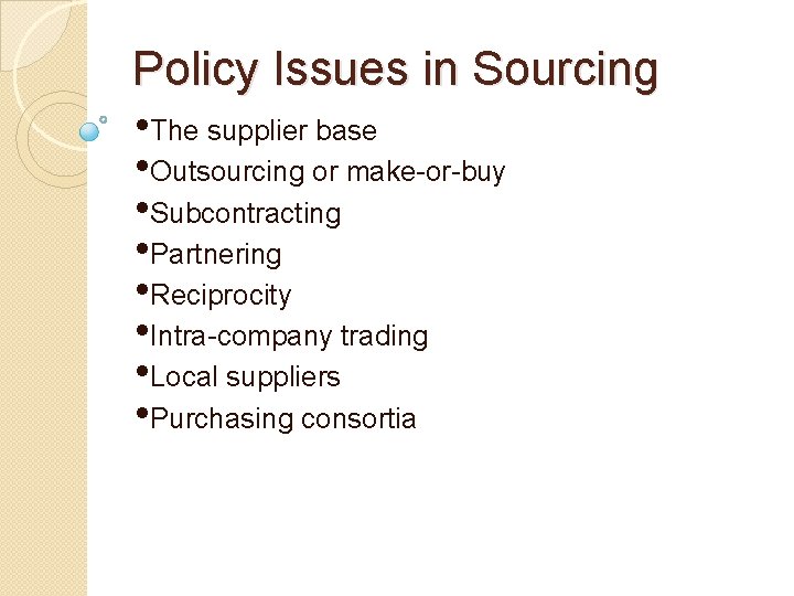 Policy Issues in Sourcing • The supplier base • Outsourcing or make-or-buy • Subcontracting