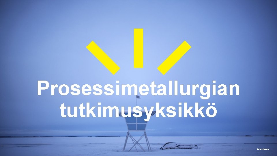 Prosessimetallurgian tutkimusyksikkö Oulun yliopisto 
