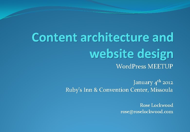 Content architecture and website design Word. Press MEETUP January 4 th 2012 Ruby’s Inn