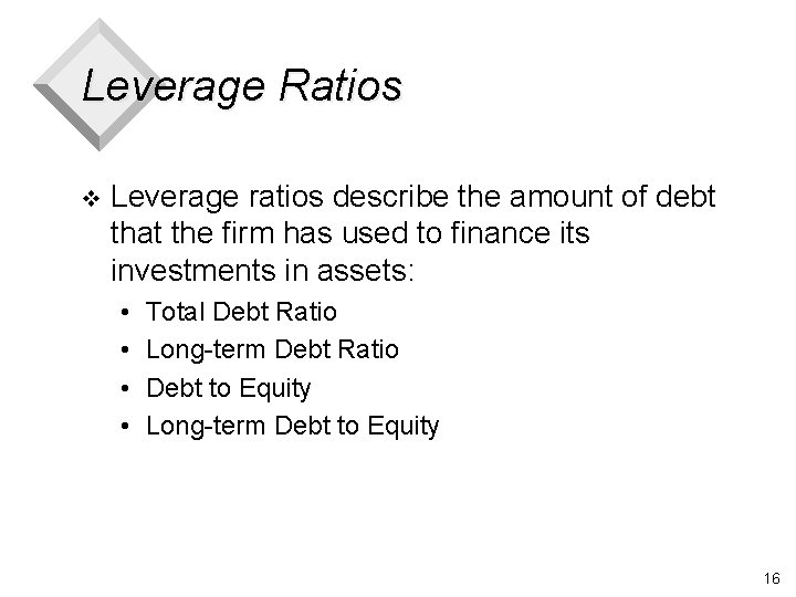 Leverage Ratios v Leverage ratios describe the amount of debt that the firm has
