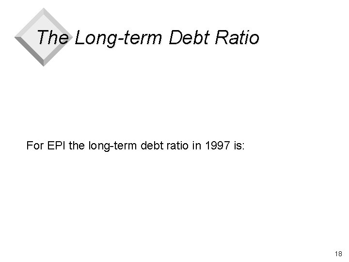 The Long-term Debt Ratio For EPI the long-term debt ratio in 1997 is: 18