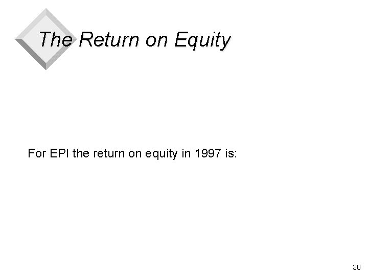 The Return on Equity For EPI the return on equity in 1997 is: 30