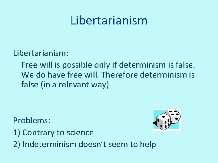 Libertarianism: Free will is possible only if determinism is false. We do have free