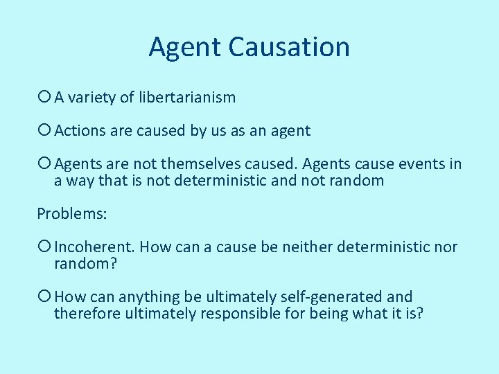 Agent Causation A variety of libertarianism Actions are caused by us as an agent