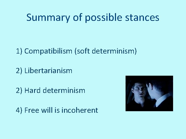Summary of possible stances 1) Compatibilism (soft determinism) 2) Libertarianism 2) Hard determinism 4)