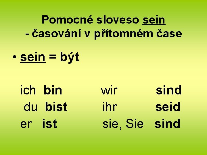 Pomocné sloveso sein - časování v přítomném čase • sein = být ich bin