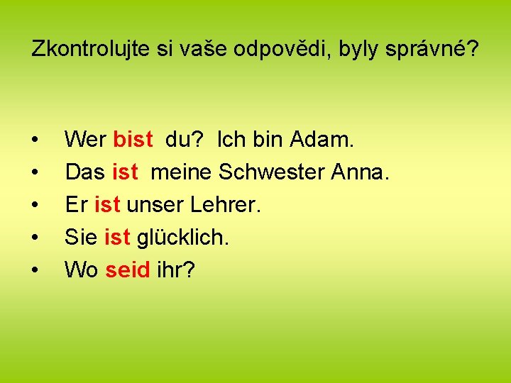 Zkontrolujte si vaše odpovědi, byly správné? • • • Wer bist du? Ich bin