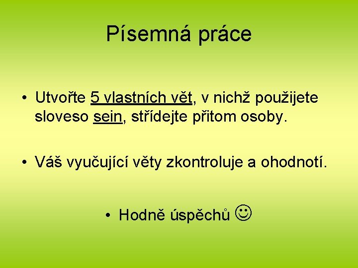 Písemná práce • Utvořte 5 vlastních vět, v nichž použijete sloveso sein, střídejte přitom