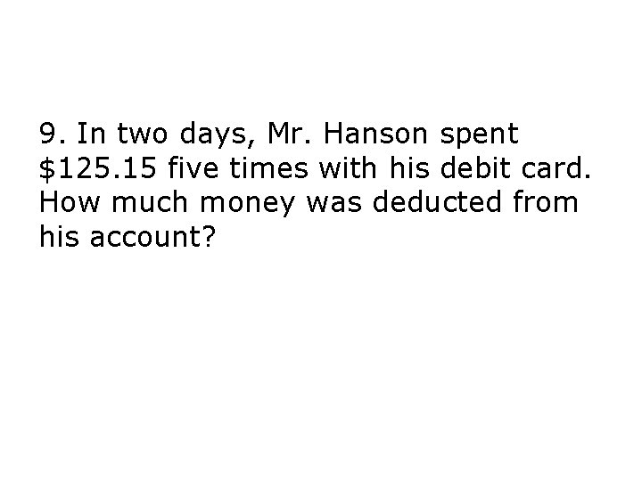 9. In two days, Mr. Hanson spent $125. 15 five times with his debit 9. In two days, Mr. Hanson spent $125. 15 five times with his debit