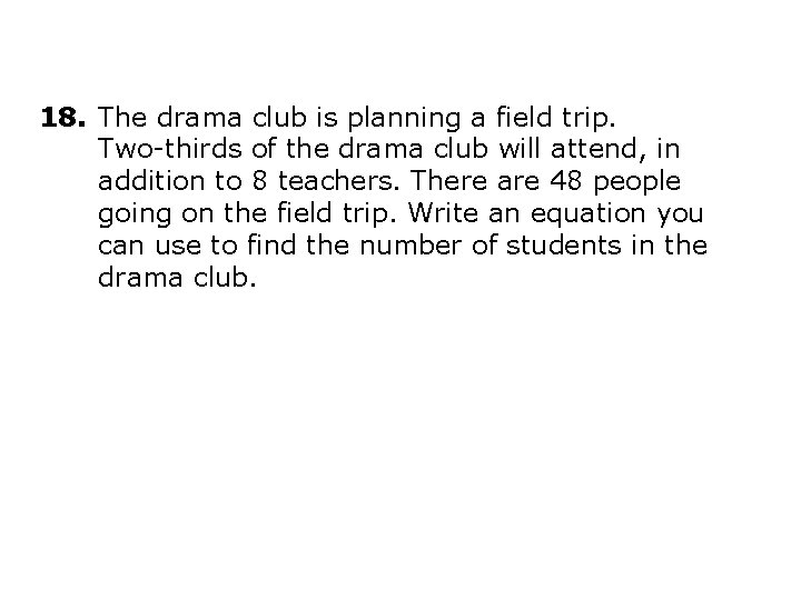 18. The drama club is planning a field trip. Two-thirds of the drama club 18. The drama club is planning a field trip. Two-thirds of the drama club