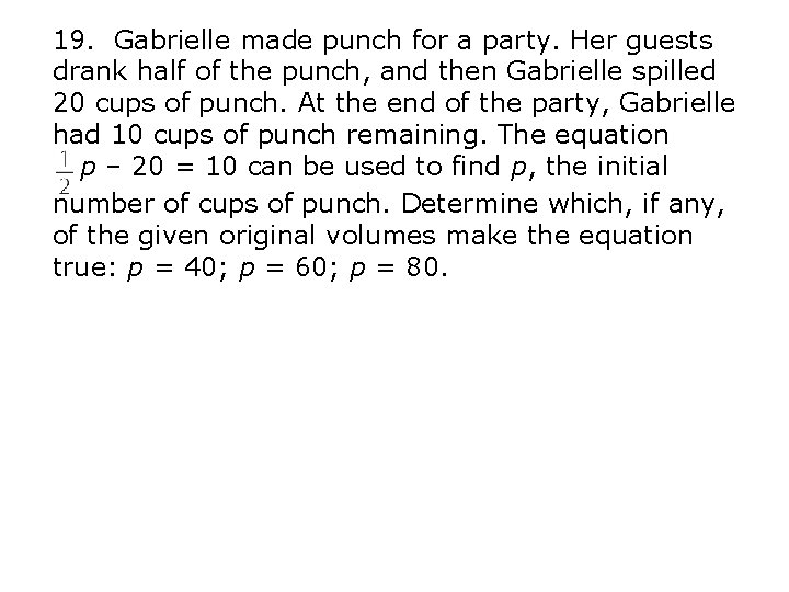 19. Gabrielle made punch for a party. Her guests drank half of the punch, 19. Gabrielle made punch for a party. Her guests drank half of the punch,