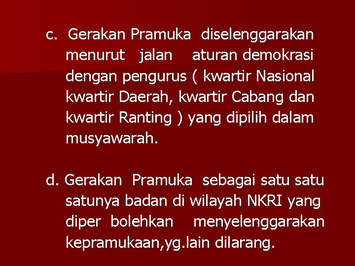 c. Gerakan Pramuka diselenggarakan menurut jalan aturan demokrasi dengan pengurus ( kwartir Nasional kwartir