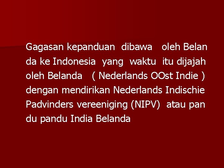 Gagasan kepanduan dibawa oleh Belan da ke Indonesia yang waktu itu dijajah oleh Belanda