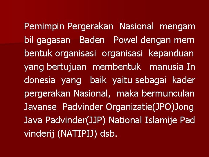 Pemimpin Pergerakan Nasional mengam bil gagasan Baden Powel dengan mem bentuk organisasi kepanduan yang