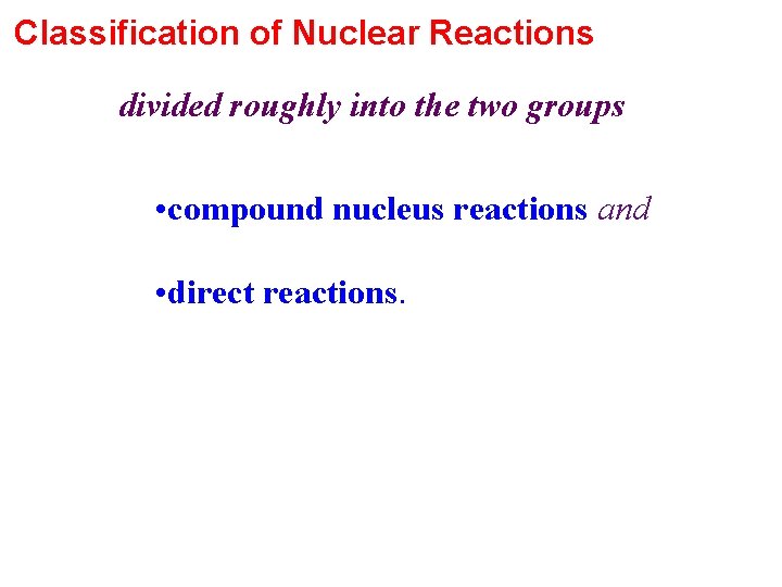 Classification of Nuclear Reactions divided roughly into the two groups • compound nucleus reactions