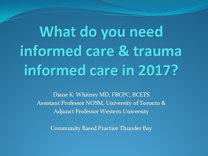 What do you need informed care & trauma informed care in 2017? Diane K.