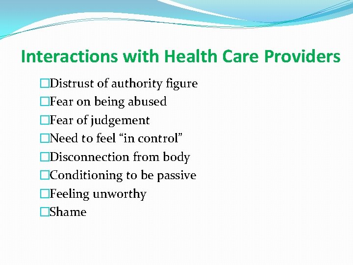 Interactions with Health Care Providers �Distrust of authority figure �Fear on being abused �Fear