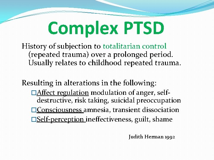 Complex PTSD History of subjection to totalitarian control (repeated trauma) over a prolonged period.