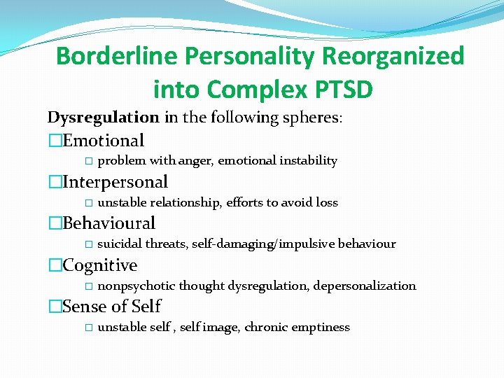 Borderline Personality Reorganized into Complex PTSD Dysregulation in the following spheres: �Emotional � problem