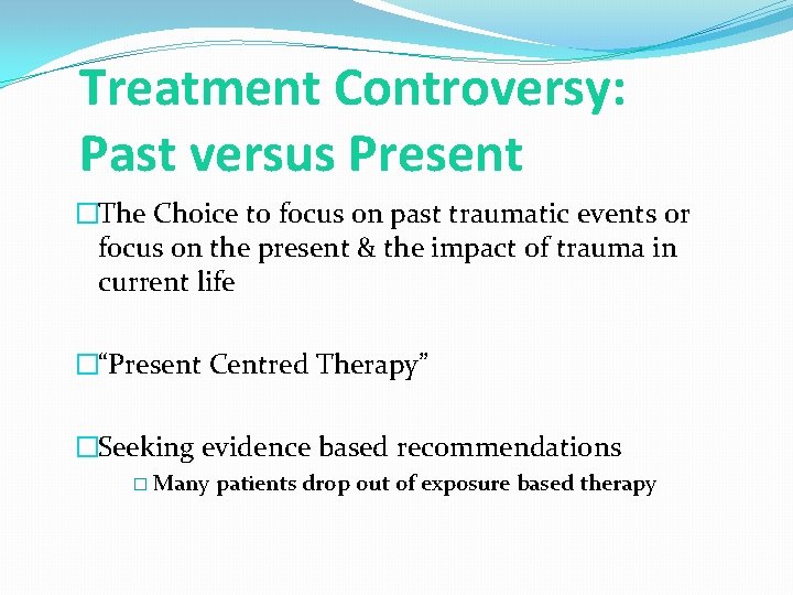 Treatment Controversy: Past versus Present �The Choice to focus on past traumatic events or