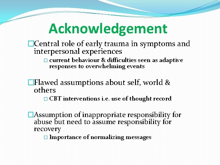 Acknowledgement �Central role of early trauma in symptoms and interpersonal experiences � current behaviour