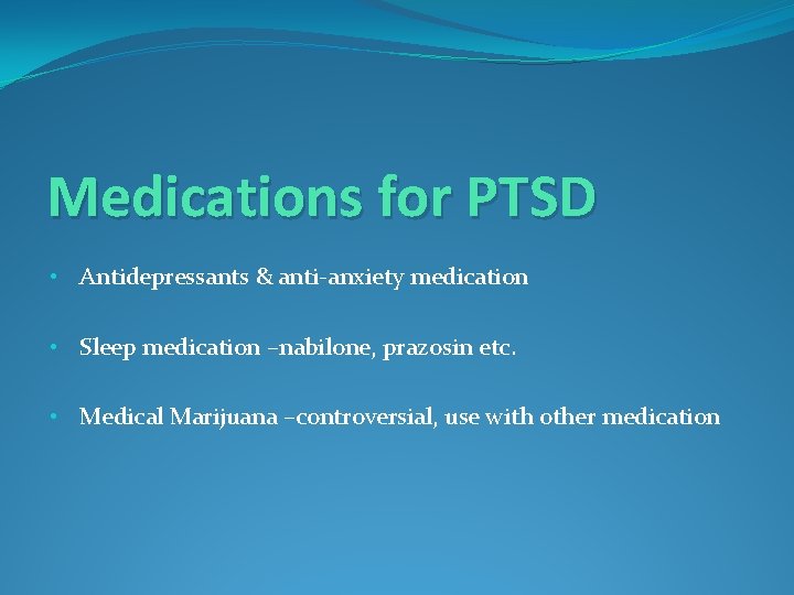 Medications for PTSD • Antidepressants & anti-anxiety medication • Sleep medication –nabilone, prazosin etc.