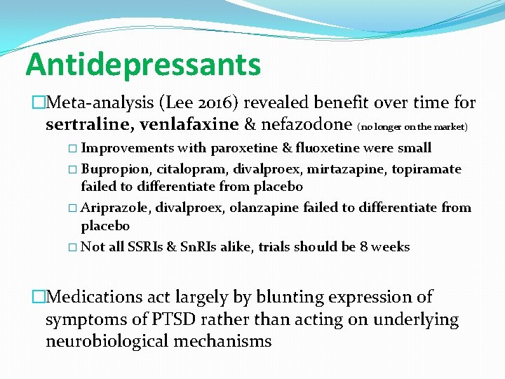 Antidepressants �Meta-analysis (Lee 2016) revealed benefit over time for sertraline, venlafaxine & nefazodone (no