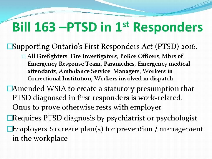 Bill 163 –PTSD in 1 st Responders �Supporting Ontario’s First Responders Act (PTSD) 2016.