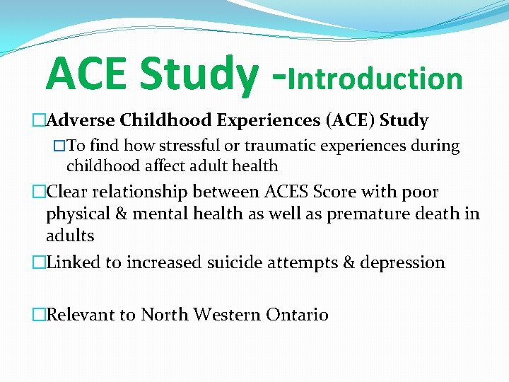 ACE Study -Introduction �Adverse Childhood Experiences (ACE) Study �To find how stressful or traumatic