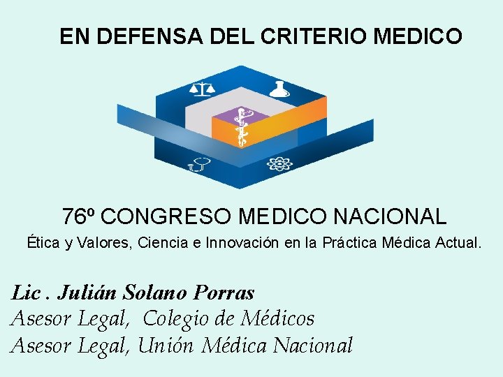 EN DEFENSA DEL CRITERIO MEDICO 76º CONGRESO MEDICO NACIONAL Ética y Valores, Ciencia e