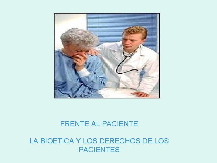 FRENTE AL PACIENTE LA BIOETICA Y LOS DERECHOS DE LOS PACIENTES 