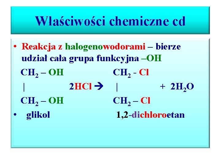 Właściwości chemiczne cd • Reakcja z halogenowodorami – bierze udział cała grupa funkcyjna –OH Właściwości chemiczne cd • Reakcja z halogenowodorami – bierze udział cała grupa funkcyjna –OH
