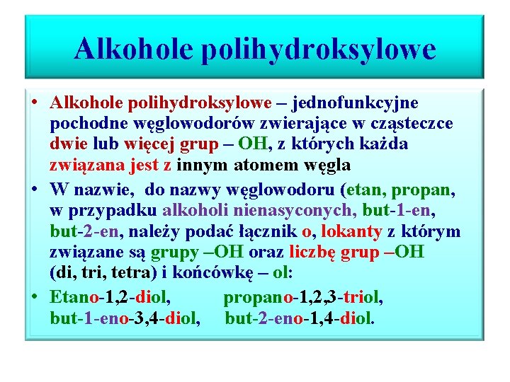 Alkohole polihydroksylowe • Alkohole polihydroksylowe – jednofunkcyjne pochodne węglowodorów zwierające w cząsteczce dwie lub Alkohole polihydroksylowe • Alkohole polihydroksylowe – jednofunkcyjne pochodne węglowodorów zwierające w cząsteczce dwie lub