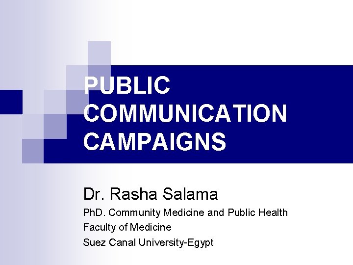 PUBLIC COMMUNICATION CAMPAIGNS Dr. Rasha Salama Ph. D. Community Medicine and Public Health Faculty