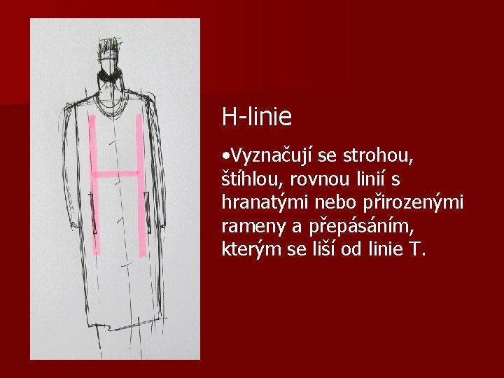 H-linie • Vyznačují se strohou, štíhlou, rovnou linií s hranatými nebo přirozenými rameny a