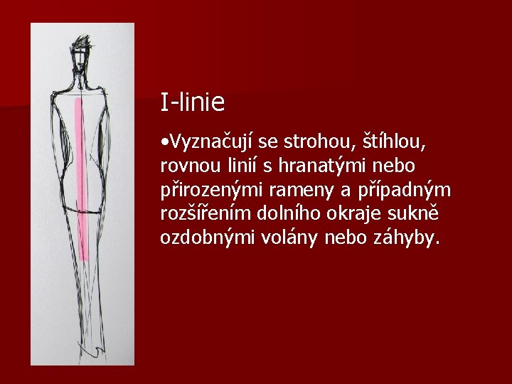 I-linie • Vyznačují se strohou, štíhlou, rovnou linií s hranatými nebo přirozenými rameny a