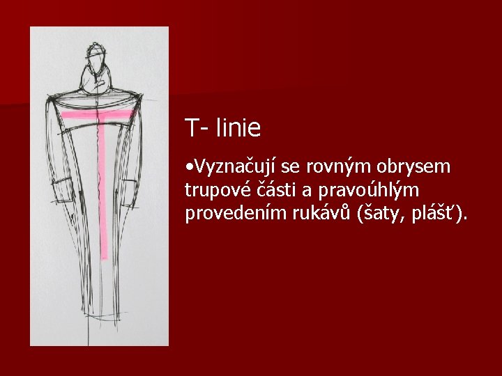 T- linie • Vyznačují se rovným obrysem trupové části a pravoúhlým provedením rukávů (šaty,