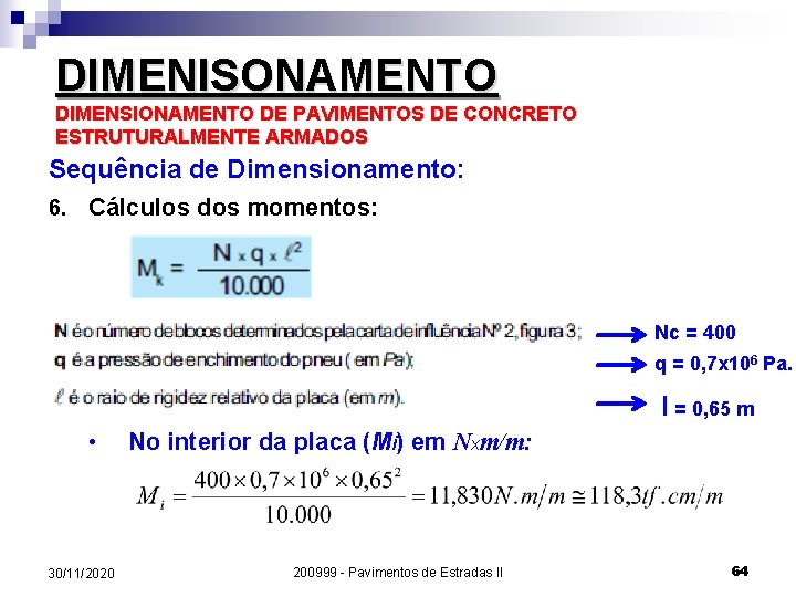 DIMENISONAMENTO DIMENSIONAMENTO DE PAVIMENTOS DE CONCRETO ESTRUTURALMENTE ARMADOS Sequência de Dimensionamento: 6. Cálculos dos DIMENISONAMENTO DIMENSIONAMENTO DE PAVIMENTOS DE CONCRETO ESTRUTURALMENTE ARMADOS Sequência de Dimensionamento: 6. Cálculos dos