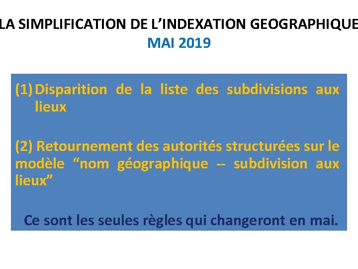 LA SIMPLIFICATION DE L’INDEXATION GEOGRAPHIQUE MAI 2019 (1) Disparition de la liste des subdivisions