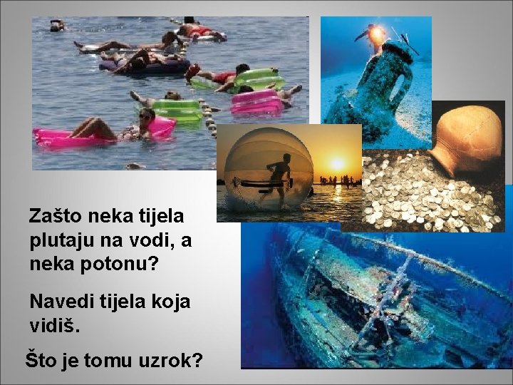 Zašto neka tijela plutaju na vodi, a neka potonu? Navedi tijela koja vidiš. Što