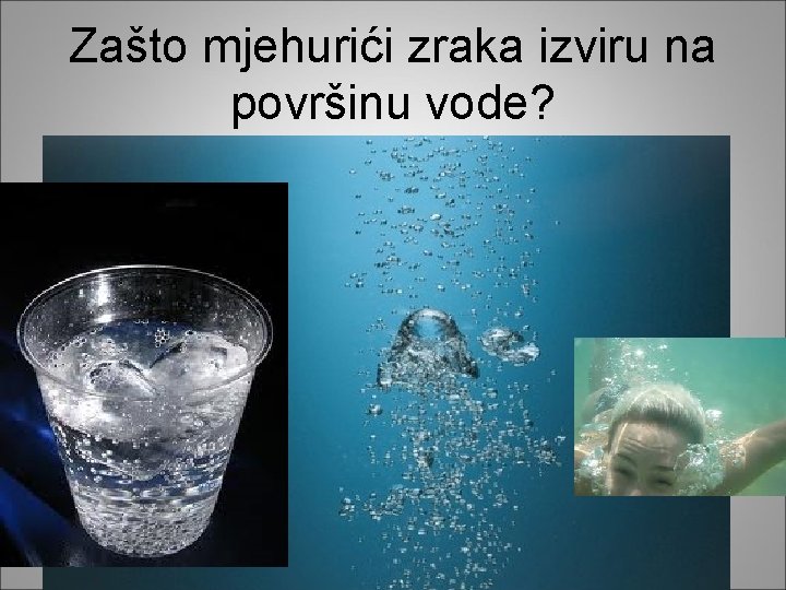 Zašto mjehurići zraka izviru na površinu vode? 