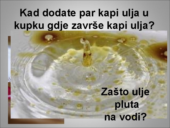 Kad dodate par kapi ulja u kupku gdje završe kapi ulja? Zašto ulje pluta