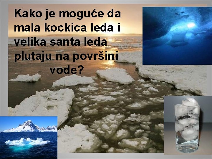 Kako je moguće da mala kockica leda i velika santa leda plutaju na površini
