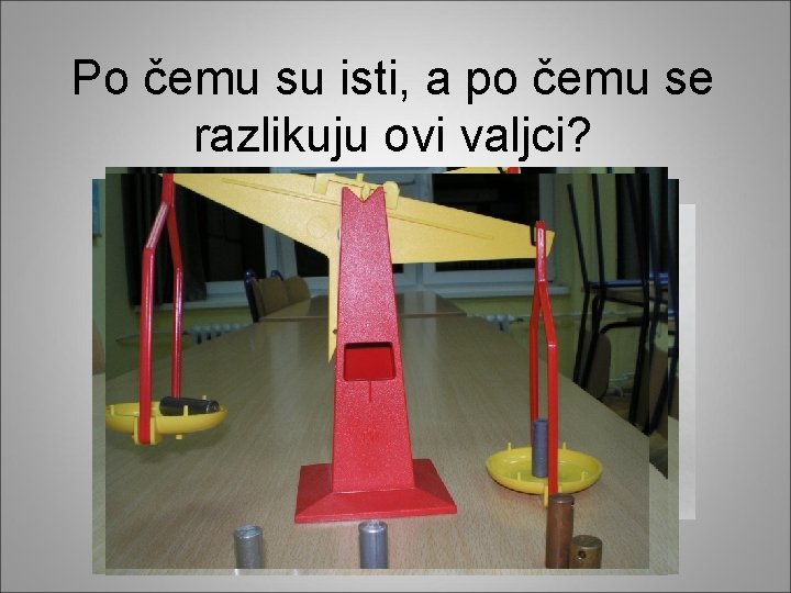 Po čemu su isti, a po čemu se razlikuju ovi valjci? 