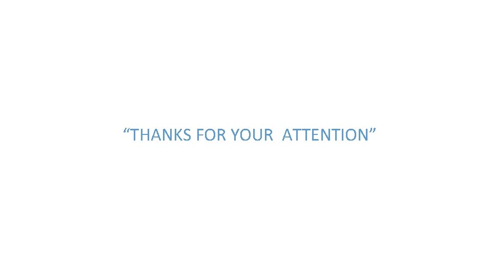 “THANKS FOR YOUR ATTENTION” 