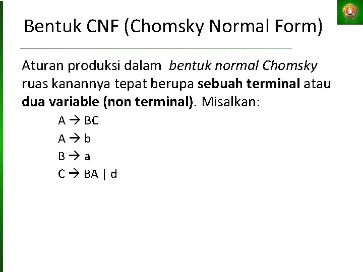 Bentuk CNF (Chomsky Normal Form) Aturan produksi dalam bentuk normal Chomsky ruas kanannya tepat