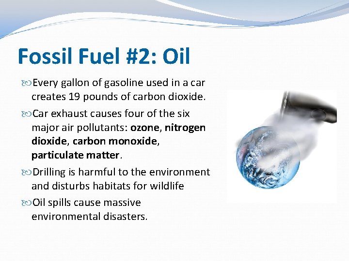 Fossil Fuel #2: Oil Every gallon of gasoline used in a car creates 19 Fossil Fuel #2: Oil Every gallon of gasoline used in a car creates 19